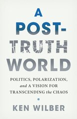 Post-Truth World: Politics, Polarization, and a Vision for Transcending the Chaos hind ja info | Ühiskonnateemalised raamatud | kaup24.ee