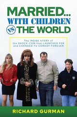 Married With Children vs. the World: The Inside Story of the Shock-Com that Launched FOX and Changed TV Comedy Forever цена и информация | Книги об искусстве | kaup24.ee