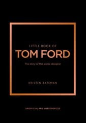 Little Book of Tom Ford: The story of the iconic brand цена и информация | Книги об искусстве | kaup24.ee