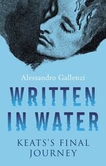 Written in Water: Keats's final Journey цена и информация | Биографии, автобиогафии, мемуары | kaup24.ee