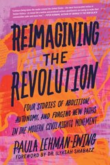 Reimagining the Revolution: Four Stories of Abolition, Autonomy, and Forging New Paths in the Modern Civil Rights Movement цена и информация | Книги по социальным наукам | kaup24.ee