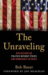 Unraveling: Reflections on Politics without Ethics and Democracy in Crisis цена и информация | Биографии, автобиогафии, мемуары | kaup24.ee