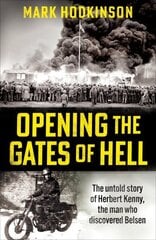 Opening The Gates of Hell: The untold story of Herbert Kenny, the man who discovered Belsen цена и информация | Биографии, автобиогафии, мемуары | kaup24.ee