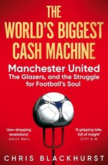 World's Biggest Cash Machine: Manchester United, the Glazers, and the Struggle for Football's Soul hind ja info | Elulooraamatud, biograafiad, memuaarid | kaup24.ee