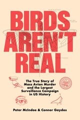 Birds Aren't Real: The True Story of Mass Avian Murder and the Largest Surveillance Campaign in US History цена и информация | Книги по социальным наукам | kaup24.ee