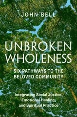 Unbroken Wholeness: Six Pathways to the Beloved Community: Integrating Social Justice, Emotional Healing, and Spiritual Practice hind ja info | Eneseabiraamatud | kaup24.ee