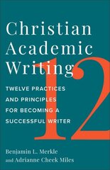 Christian Academic Writing: Twelve Practices and Principles for Becoming a Successful Writer hind ja info | Usukirjandus, religioossed raamatud | kaup24.ee