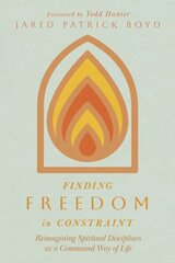 Finding Freedom in Constraint: Reimagining Spiritual Disciplines as a Communal Way of Life цена и информация | Духовная литература | kaup24.ee