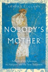 Nobody`s Mother Artemis of the Ephesians in Antiquity and the New Testament цена и информация | Духовная литература | kaup24.ee