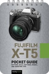 Fuji X-T5: Pocket Guide : Buttons, Dials, Settings, Modes, and Shooting Tips hind ja info | Fotograafia raamatud | kaup24.ee