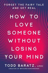 How to Love Someone Without Losing Your Mind: Forget the Fairy Tale and Get Real цена и информация | Самоучители | kaup24.ee