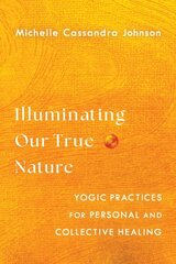 Illuminating Our True Nature: Yogic Practices for Personal and Collective Healing цена и информация | Самоучители | kaup24.ee