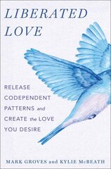 Liberated Love: Release Codependent Patterns and Create the Love You Desire цена и информация | Самоучители | kaup24.ee