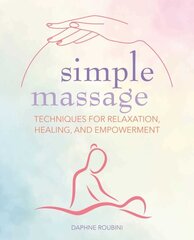 Simple Massage: Techniques for Relaxation, Healing, and Empowerment hind ja info | Eneseabiraamatud | kaup24.ee