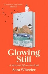 Glowing Still: A Woman's Life on the Road - 'Funny, furious writing from the queen of intrepid travel' Daily Telegraph hind ja info | Reisiraamatud, reisijuhid | kaup24.ee