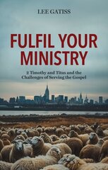 Fulfil Your Ministry: 2 Timothy and Titus and the Challenges of Serving the Gospel цена и информация | Духовная литература | kaup24.ee