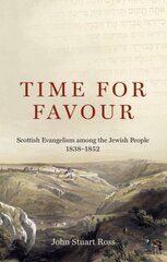 Time for Favour: Scottish Evangelism among the Jewish People: 18381852 цена и информация | Духовная литература | kaup24.ee