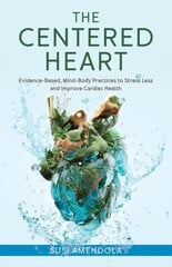 Centered Heart: Evidence-Based, Mind-Body Practices to Stress Less and Improve Cardiac Health hind ja info | Eneseabiraamatud | kaup24.ee