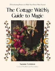 Cottage Witch's Guide to Magic: 25 Enchanting Projects to Make Your Home More Sacred hind ja info | Eneseabiraamatud | kaup24.ee