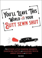You'll Leave This World With Your Butt Sewn Shut: And Other Little-Known Secrets, Shocking Facts, and Amusing Trivia about Death and Dying цена и информация | Книги для подростков и молодежи | kaup24.ee