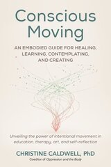 Conscious Moving: An Embodied Guide for Healing, Learning, Contemplating, and Creating цена и информация | Самоучители | kaup24.ee