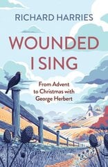 Wounded I Sing: From Advent to Christmas with George Herbert цена и информация | Духовная литература | kaup24.ee