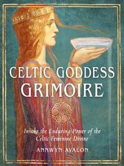 Celtic Goddess Grimoire: Invoke the Enduring Power of the Celtic Feminine Divine hind ja info | Usukirjandus, religioossed raamatud | kaup24.ee