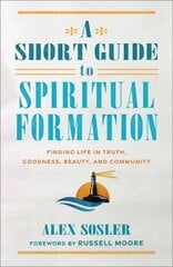 Short Guide to Spiritual Formation: Finding Life in Truth, Goodness, Beauty, and Community hind ja info | Usukirjandus, religioossed raamatud | kaup24.ee