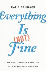 Everything Is (Not) Fine: Finding Strength When Life Gets Annoyingly Difficult цена и информация | Духовная литература | kaup24.ee