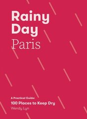 Rainy Day Paris: A Practical Guide: 100 Places to Keep Dry hind ja info | Reisiraamatud, reisijuhid | kaup24.ee