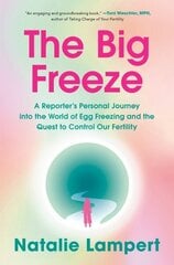 Big Freeze: A Reporter's Personal Journey into the World of Egg Freezing and the Quest to Control Our Fertility hind ja info | Eneseabiraamatud | kaup24.ee