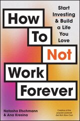 How To Not Work Forever: Start Investing and Build a Life You Love hind ja info | Eneseabiraamatud | kaup24.ee