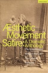 Aesthetic Movement Satire: A Dramatic Anthology: The Grasshopper; Wheres the Cat?; The Colonel; Patience цена и информация | Рассказы, новеллы | kaup24.ee