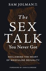 Sex Talk You Never Got: Reclaiming the Heart of Masculine Sexuality цена и информация | Духовная литература | kaup24.ee