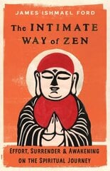 Intimate Way of Zen: Effort, Surrender, and Awakening on the Spiritual Journey hind ja info | Usukirjandus, religioossed raamatud | kaup24.ee