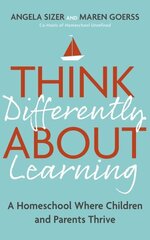 Think Differently About Learning: A Homeschool Where Children and Parents Thrive hind ja info | Eneseabiraamatud | kaup24.ee