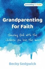 Grandparenting for Faith: Sharing God with the children you love the most цена и информация | Самоучители | kaup24.ee