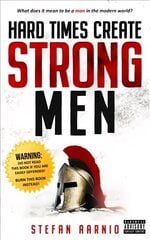 Hard Times Create Strong Men: Why the World Craves Leadership and How You Can Step Up to Fill the Need цена и информация | Самоучители | kaup24.ee