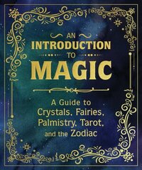 An Introduction to Magic: A Guide to Crystals, Fairies, Palmistry, Tarot, and the Zodiac hind ja info | Eneseabiraamatud | kaup24.ee