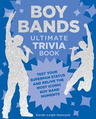 Boy Bands Ultimate Trivia Book: Test Your Superfan Status and Relive the Most Iconic Boy Band Moments hind ja info | Kunstiraamatud | kaup24.ee