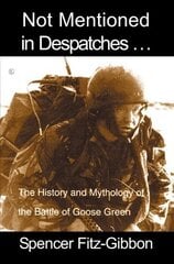 Not Mentioned in Despatches: The History and Mythology of the Battle of Goose Green цена и информация | Исторические книги | kaup24.ee