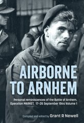 Airborne to Arnhem. Volume 1: Personal Reminiscences of the Battle of Arnhem, Operation Market, 17-26 September 1944 цена и информация | Исторические книги | kaup24.ee