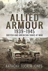 Allied Armour, 1939 1945: British and American Tanks at War hind ja info | Ühiskonnateemalised raamatud | kaup24.ee