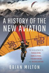 History of the New Aviation: The Development of Paragliding, Hang-gliding, Paramotoring and Microlighting hind ja info | Tervislik eluviis ja toitumine | kaup24.ee