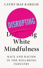 Disrupting White Mindfulness: Race and Racism in the Wellbeing Industry hind ja info | Ühiskonnateemalised raamatud | kaup24.ee