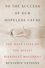 To the Success of Our Hopeless Cause: The Many Lives of the Soviet Dissident Movement цена и информация | Книги по социальным наукам | kaup24.ee