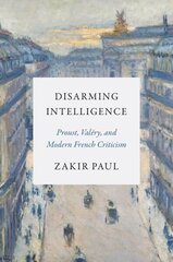 Disarming Intelligence: Proust, Valéry, and Modern French Criticism цена и информация | Исторические книги | kaup24.ee