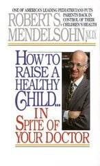 How to Raise a Healthy Child in Spite of Your Doctor: One of America's Leading Pediatricians Puts Parents Back in Control of Their Children's Health цена и информация | Самоучители | kaup24.ee