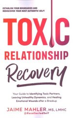 Toxic Relationship Recovery: Your Guide to Identifying Toxic Partners, Leaving Unhealthy Dynamics, and Healing Emotional Wounds after a Breakup цена и информация | Самоучители | kaup24.ee