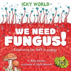 Icky World: We Need FUNGUS!: Celebrating the icky but important parts of Earth's ecology цена и информация | Книги для подростков и молодежи | kaup24.ee